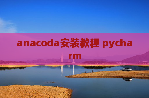 anacoda安装教程 pycharm
